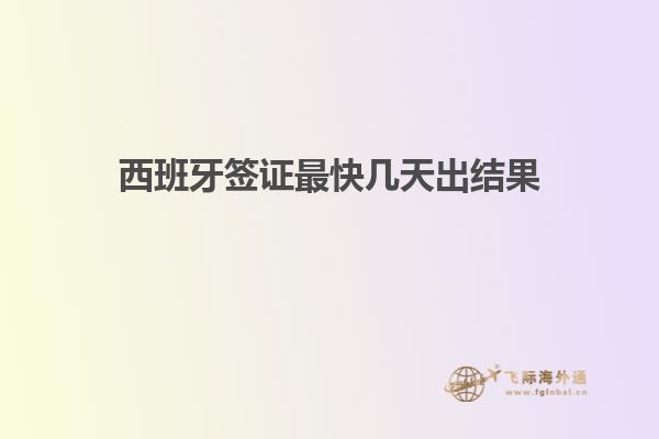 西班牙签证最快几天出结果