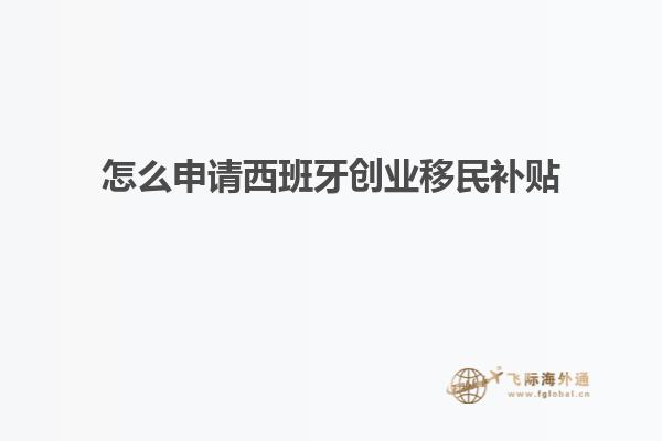 怎么申请西班牙创业移民补贴