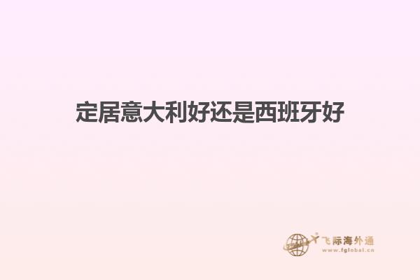 定居意大利好还是西班牙好