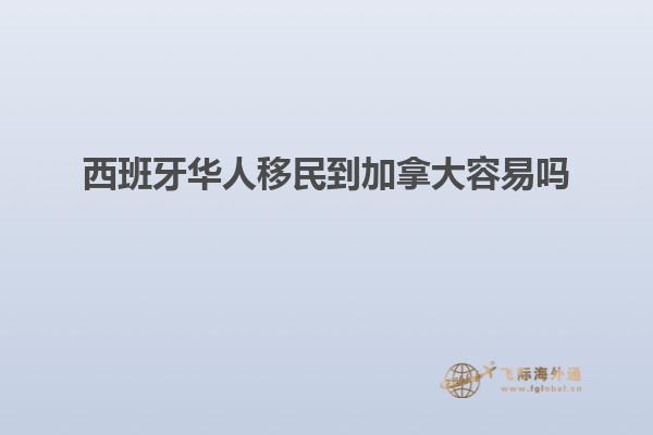 西班牙华人移民到加拿大容易吗