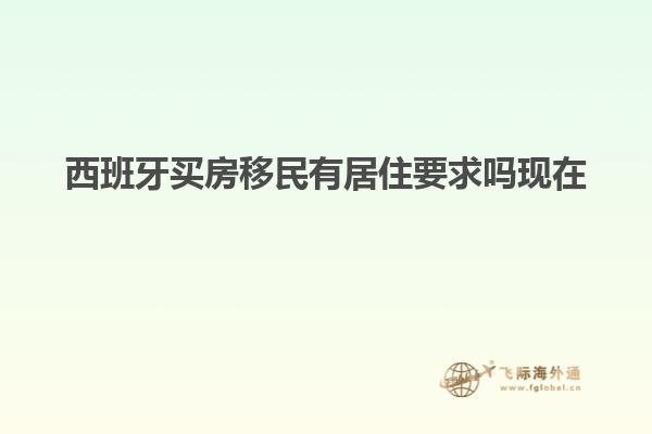 西班牙买房移民有居住要求吗现在