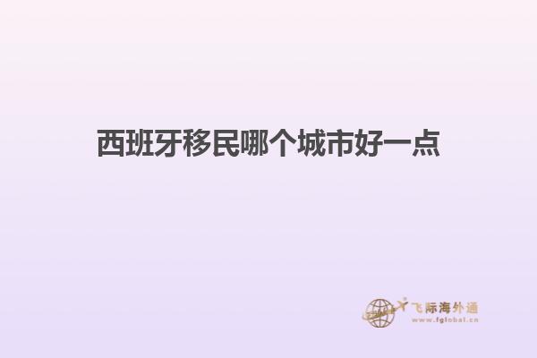 西班牙移民哪个城市好一点