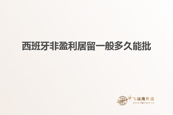西班牙非盈利居留一般多久能批