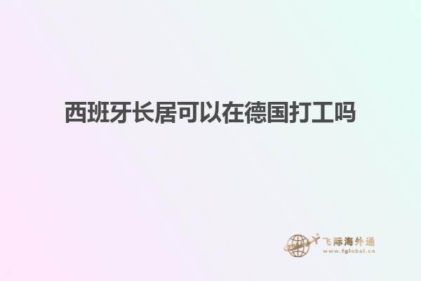 西班牙长居可以在德国打工吗