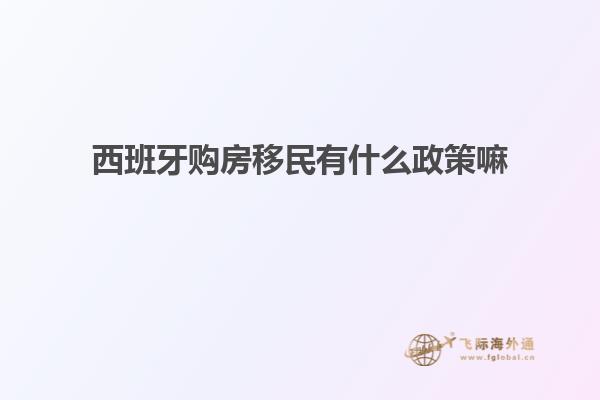 西班牙购房移民有什么政策嘛