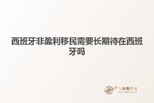 西班牙非盈利移民需要长期待在西班牙吗知乎