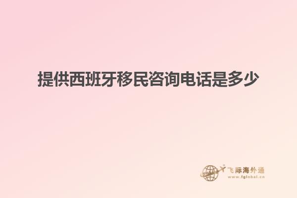 提供西班牙移民咨询电话是多少