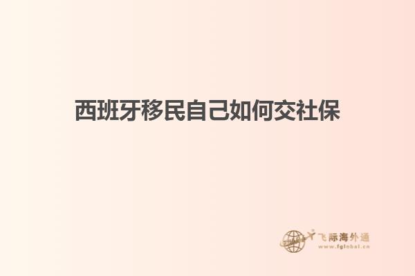西班牙移民自己如何交社保