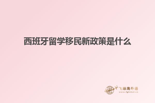 西班牙留学移民新政策是什么