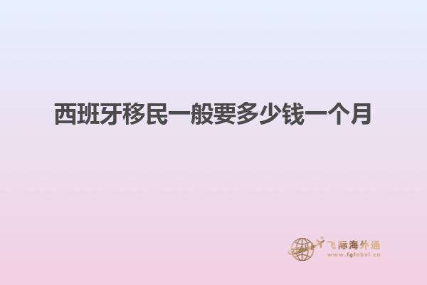 西班牙移民一般要多少钱一个月
