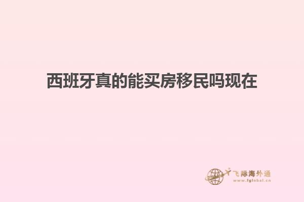 西班牙真的能买房移民吗现在