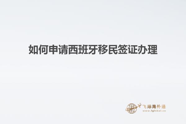 如何申请西班牙移民签证办理