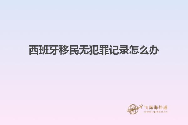 西班牙移民无犯罪记录怎么办