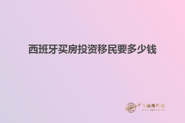 西班牙买房投资移民要多少钱