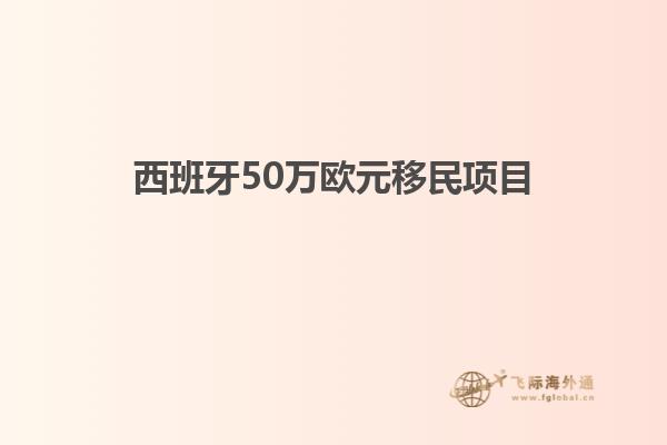 西班牙50万欧元移民项目