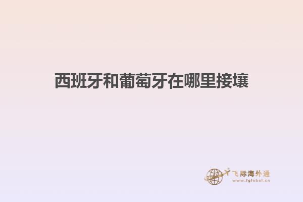 西班牙和葡萄牙在哪里接壤