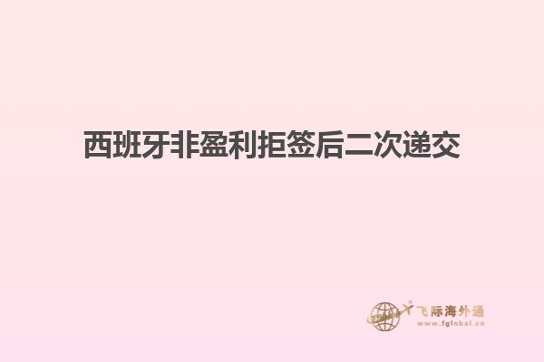 西班牙非盈利拒签后二次递交