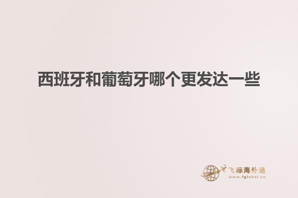 西班牙和葡萄牙哪个更发达一些