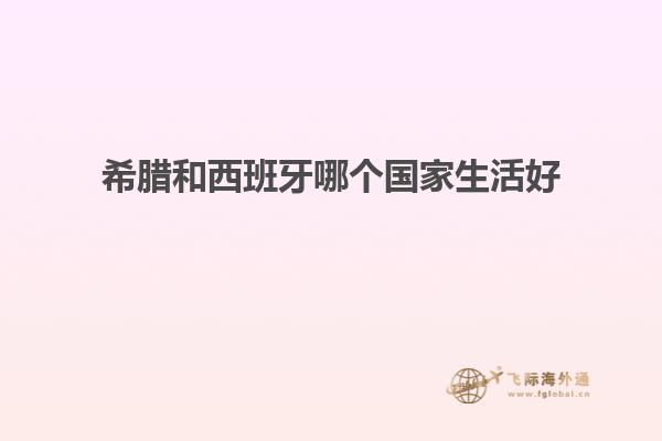 希腊和西班牙哪个国家生活好