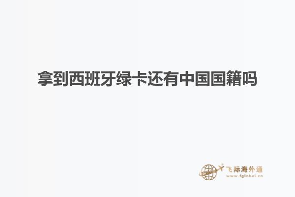 拿到西班牙绿卡还有中国国籍吗