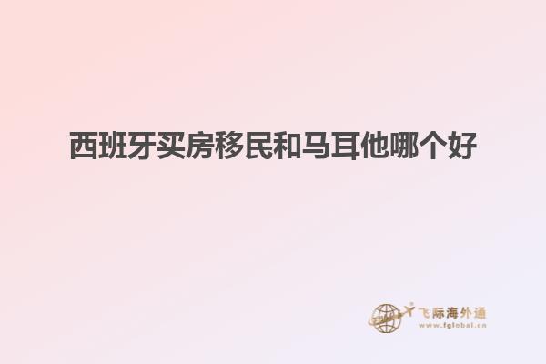 西班牙买房移民和马耳他哪个好