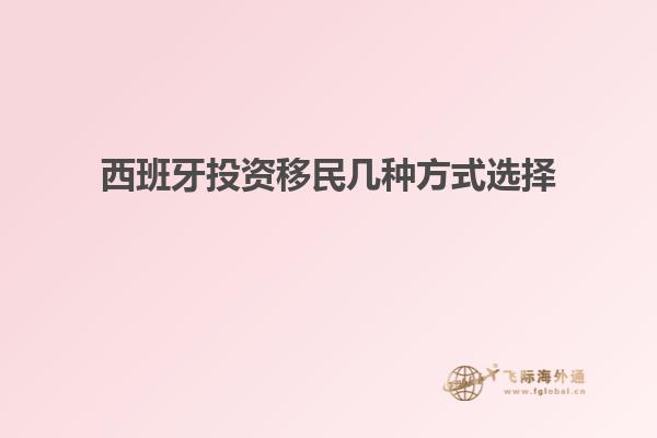西班牙投资移民几种方式选择