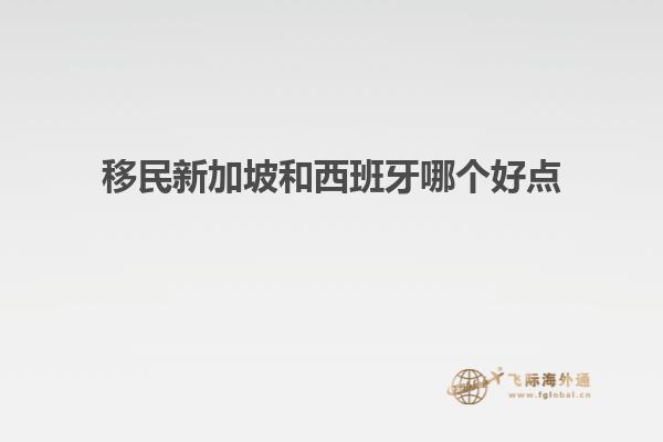 移民新加坡和西班牙哪个好点