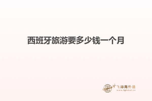 西班牙旅游要多少钱一个月