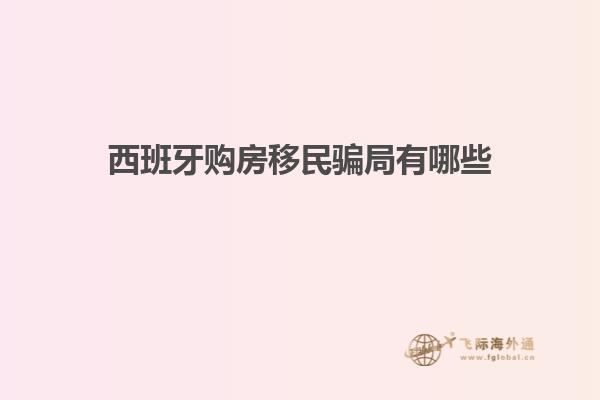 西班牙购房移民骗局有哪些
