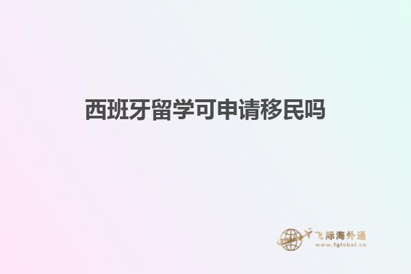 西班牙留学可申请移民吗知乎