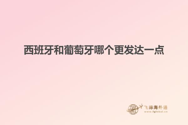 西班牙和葡萄牙哪个更发达一点