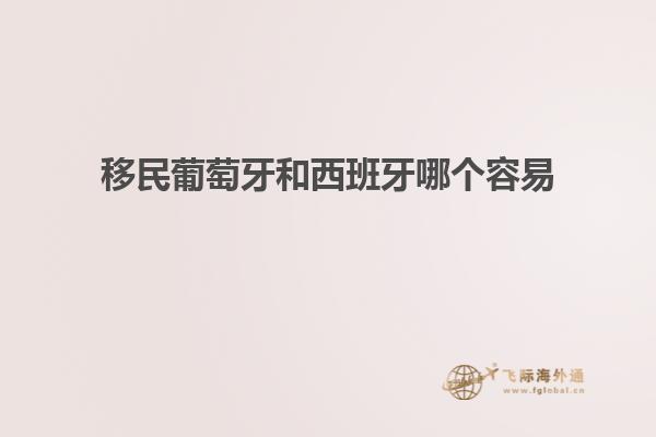 移民葡萄牙和西班牙哪个容易