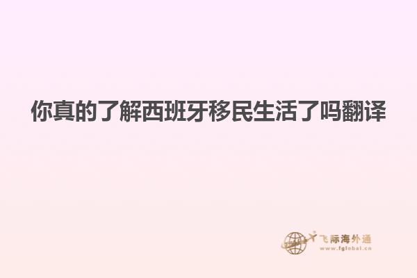 你真的了解西班牙移民生活了吗翻译