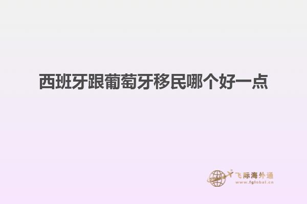 西班牙跟葡萄牙移民哪个好一点