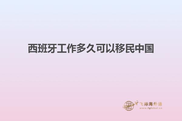 西班牙工作多久可以移民中国