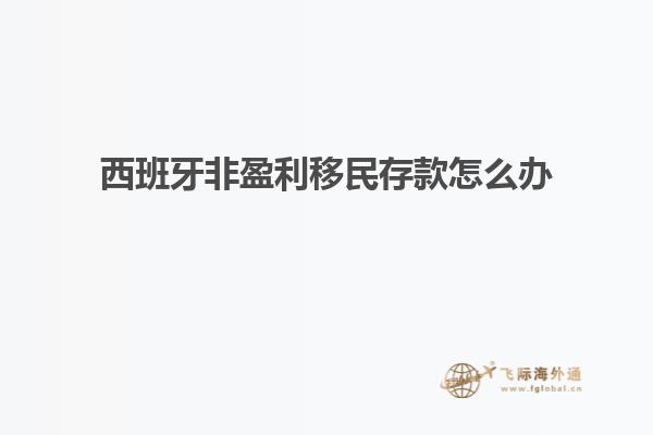 西班牙非盈利移民存款怎么办