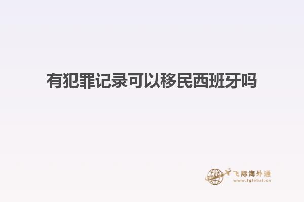 有犯罪记录可以移民西班牙吗