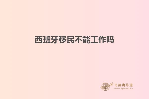 西班牙移民不能工作吗知乎