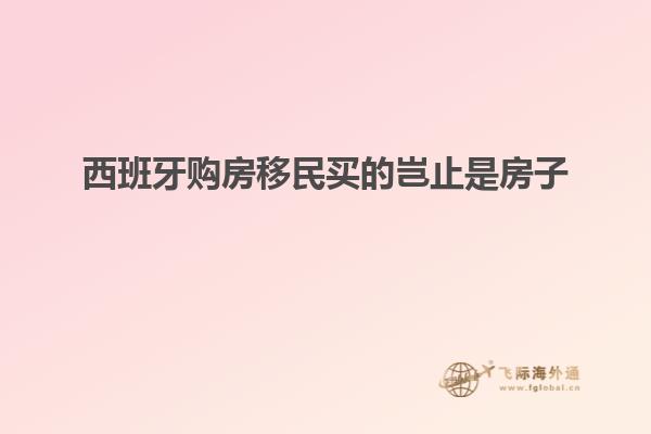 西班牙购房移民买的岂止是房子