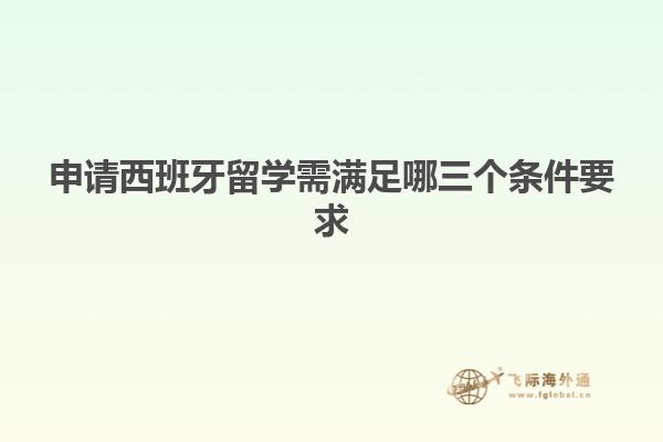 申请西班牙留学需满足哪三个条件要求