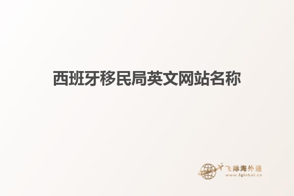 西班牙移民局英文网站名称