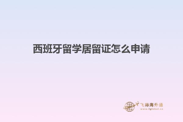 西班牙留学居留证怎么申请