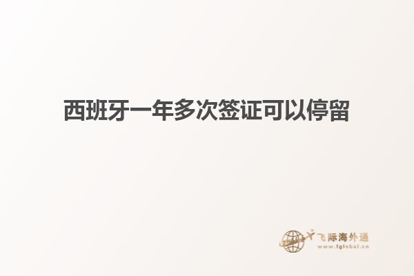 西班牙一年多次签证可以停留