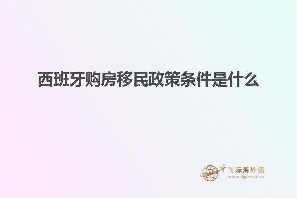 西班牙购房移民政策条件是什么