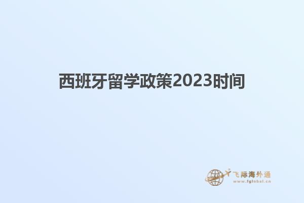 西班牙留学政策2023时间