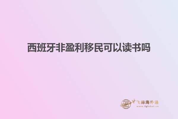 西班牙非盈利移民可以读书吗