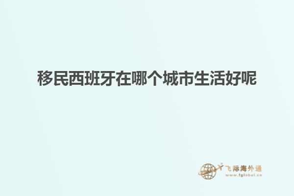 移民西班牙在哪个城市生活好呢