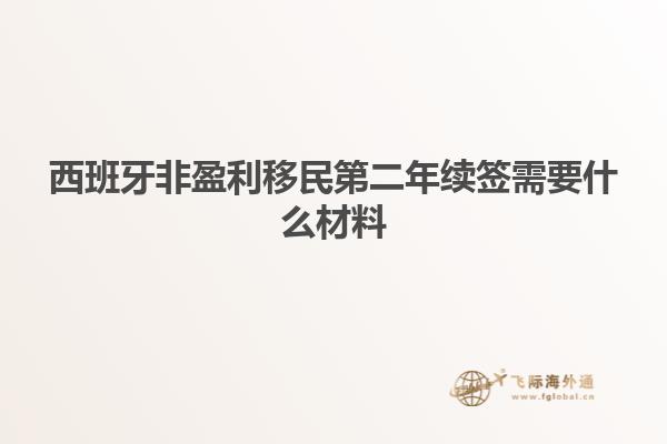 西班牙非盈利移民第二年续签需要什么材料