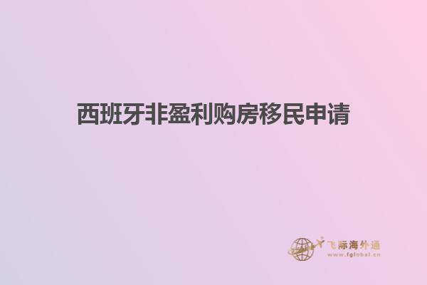 西班牙非盈利购房移民申请