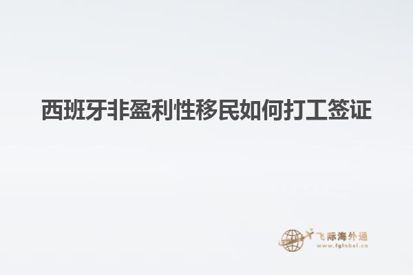 西班牙非盈利性移民如何打工签证